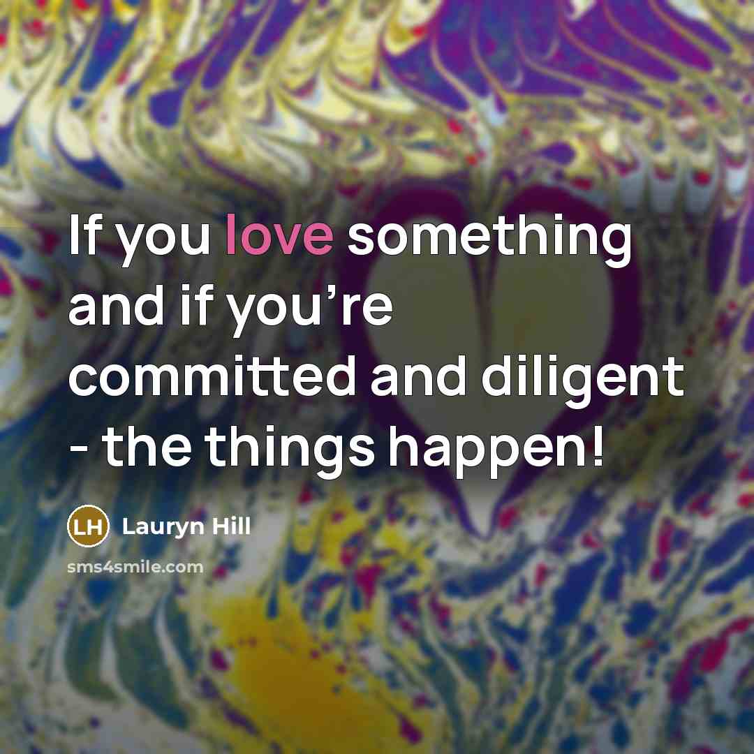 “If you love something and if you're committed and diligent…” quote by Lauryn Hill