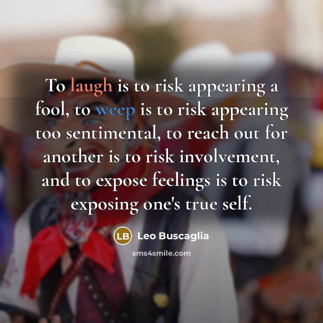 “To laugh is to risk appearing a fool, to weep…” quote by Leo Buscaglia