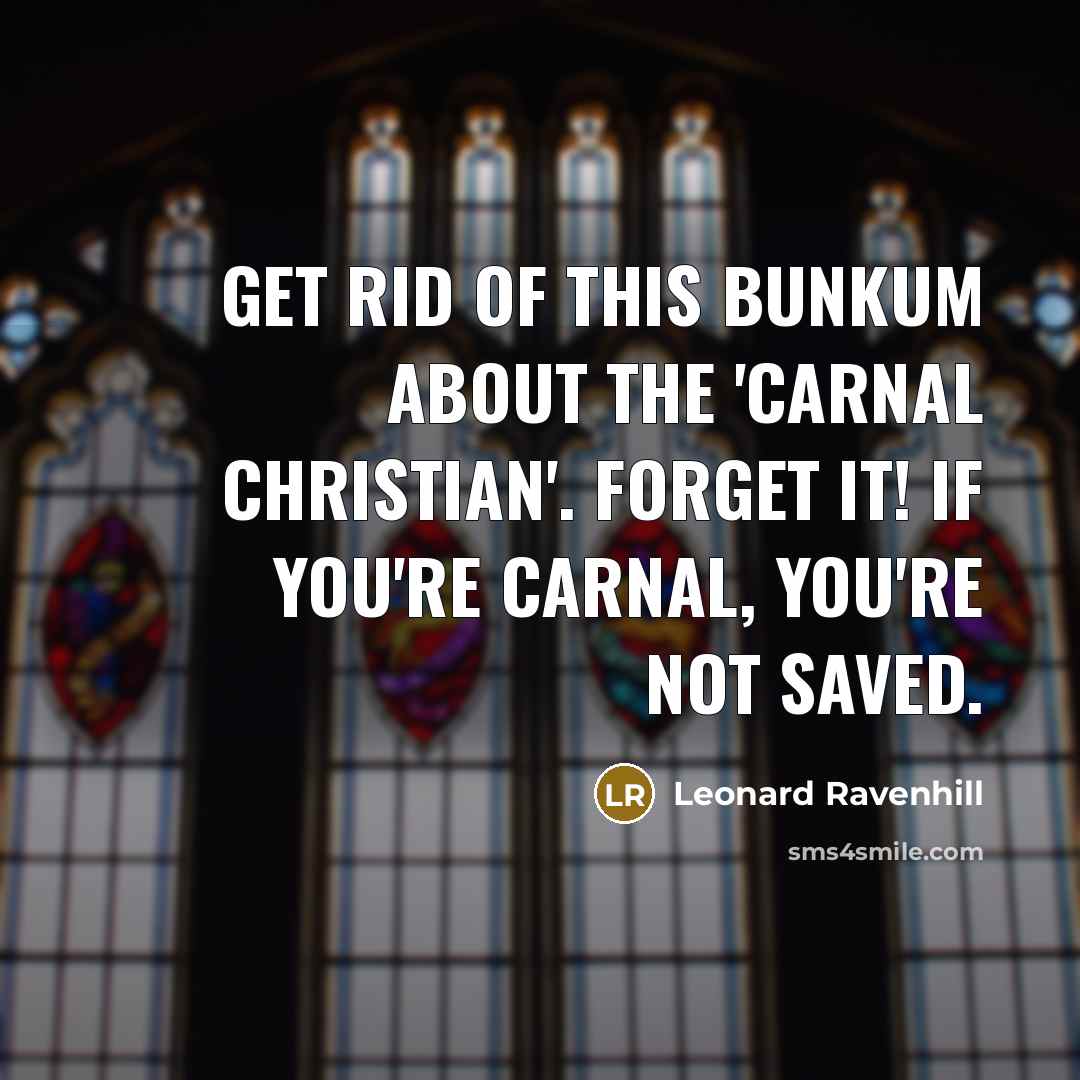 “Get rid of this bunkum about the 'carnal Christian'. Forget…” quote by Leonard Ravenhill