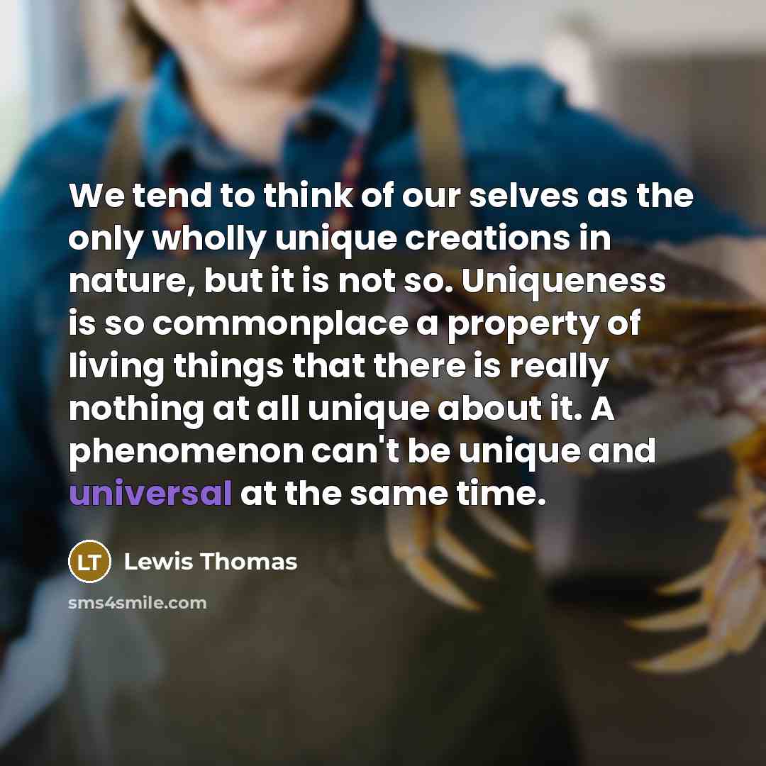 “We tend to think of our selves as the only…” quote by Lewis Thomas