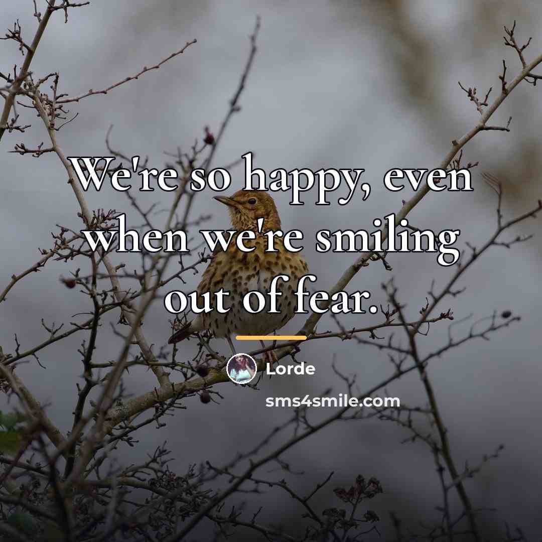 “We're so happy, even when we're smiling out of fear.…” quote by Lorde