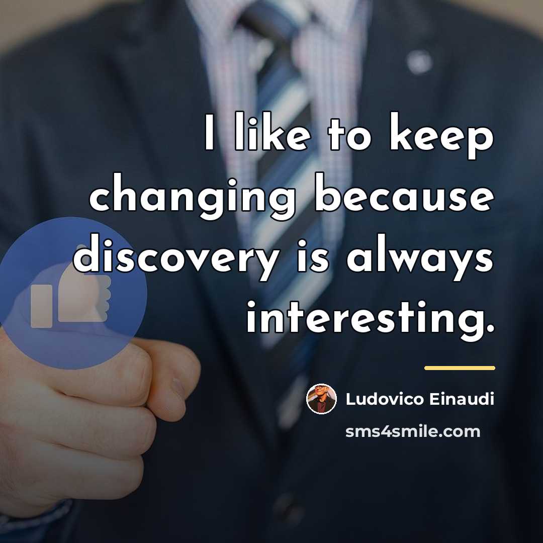 “I like to keep changing because discovery is always interesting.…” quote by Ludovico Einaudi