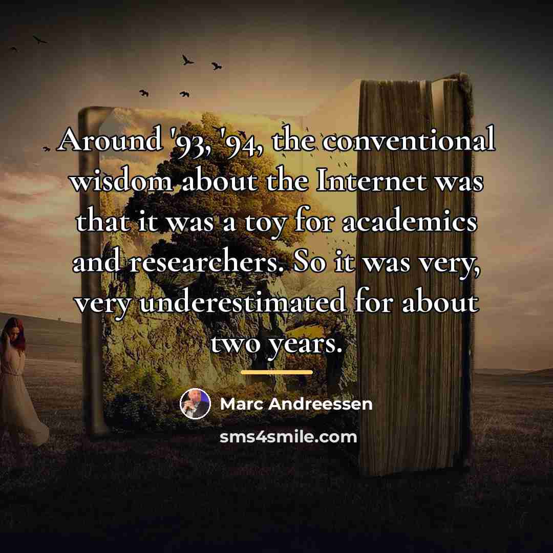 “Around '93, '94, the conventional wisdom about the Internet was…” quote by Marc Andreessen