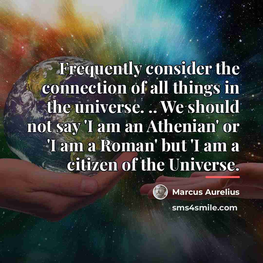 “Frequently consider the connection of all things in the universe.…” quote by Marcus Aurelius