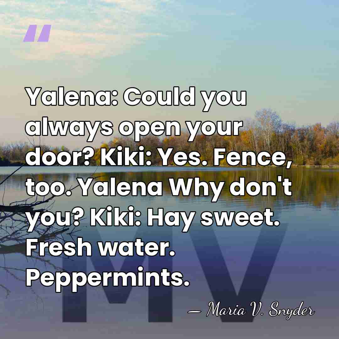 Yalena: Could you always open your door? Kiki: Yes. Fence, too. Yalena&hellip; - Maria V. Snyder