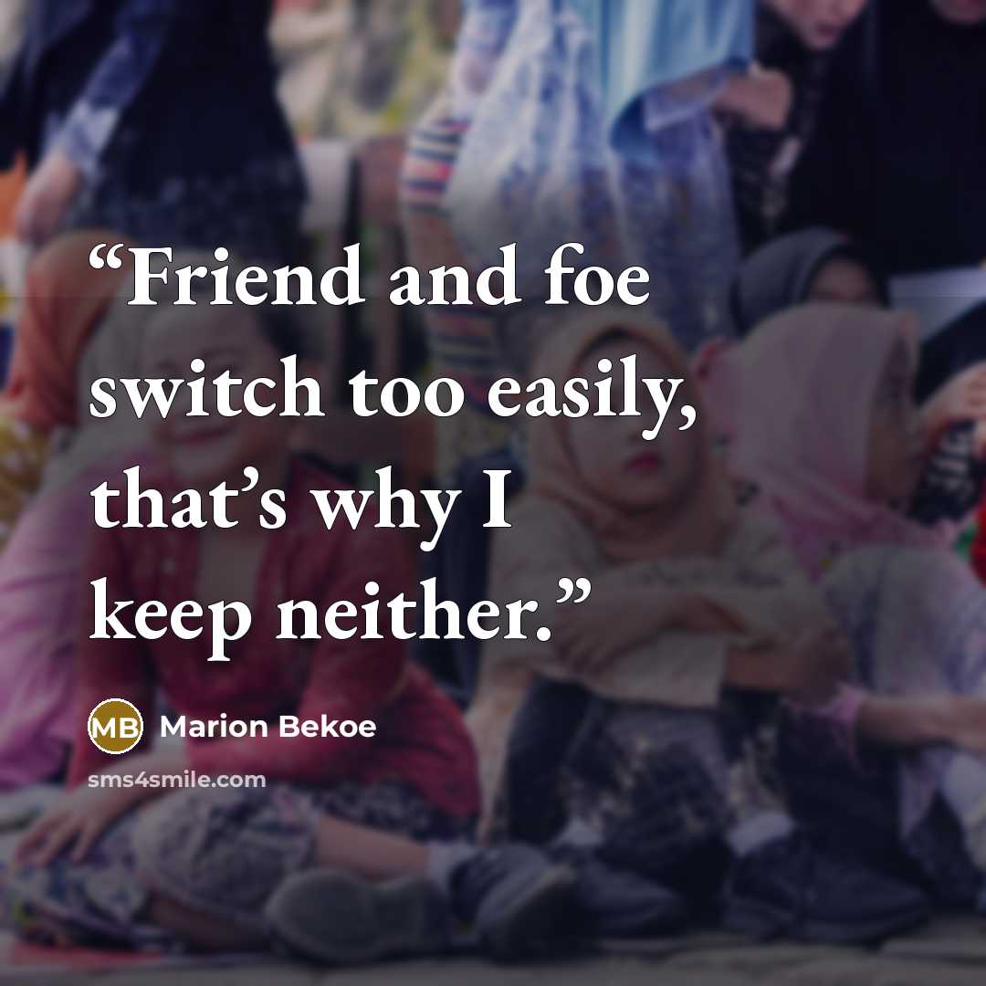“Friend and foe switch too easily, that’s why I keep neither.” quote by Marion Bekoe