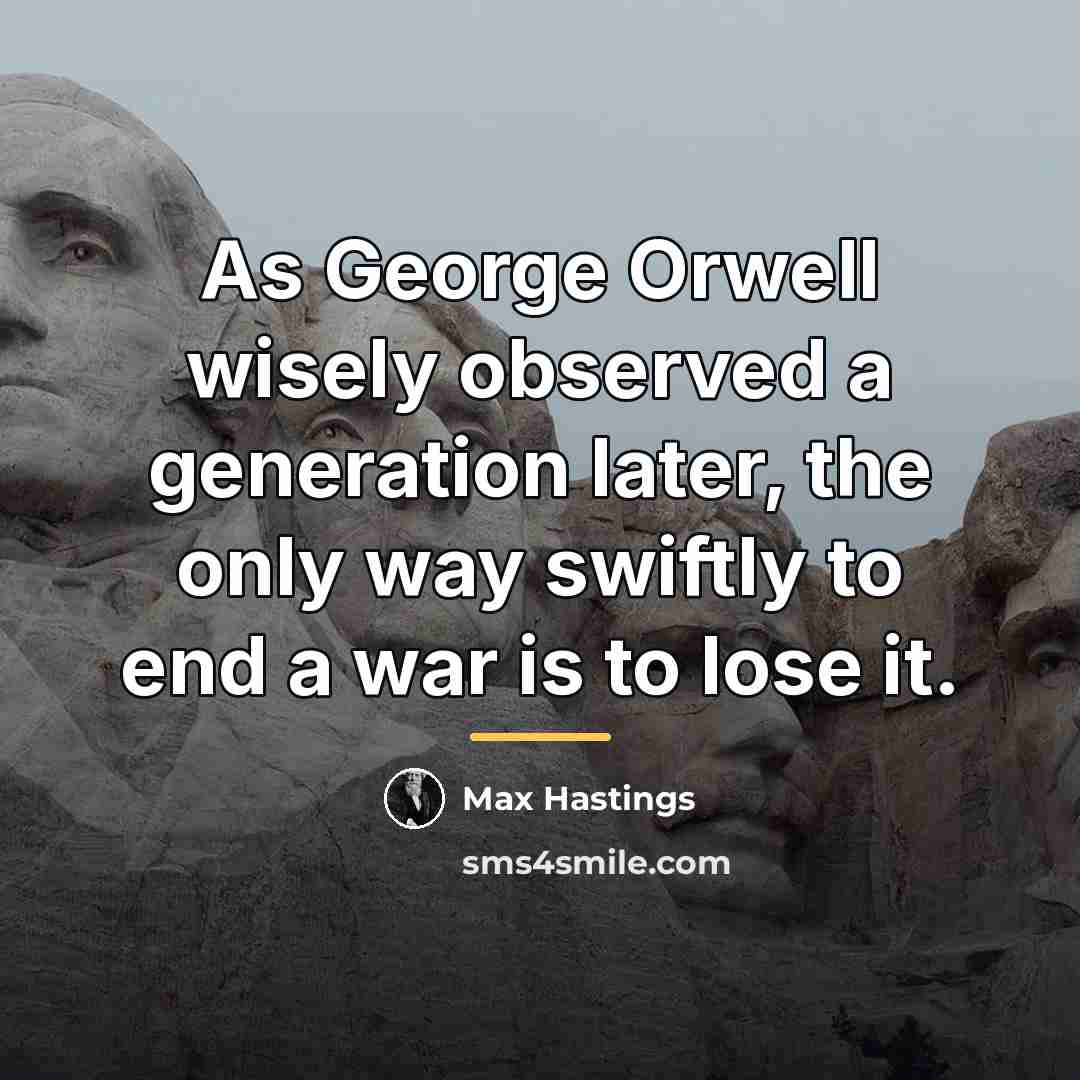 “As George Orwell wisely observed a generation later, the only…” quote by Max Hastings