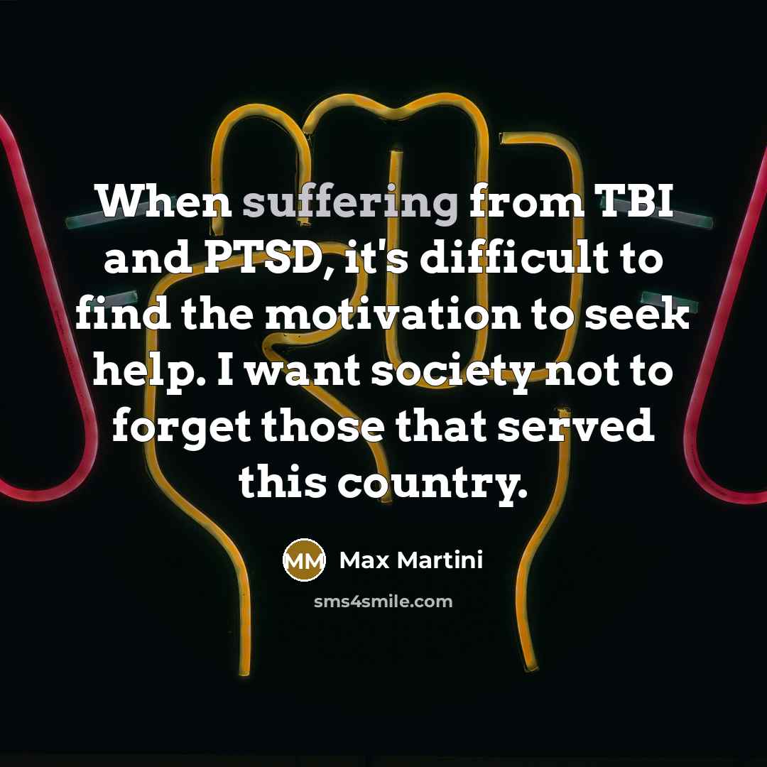“When suffering from TBI and PTSD, it's difficult to find…” quote by Max Martini