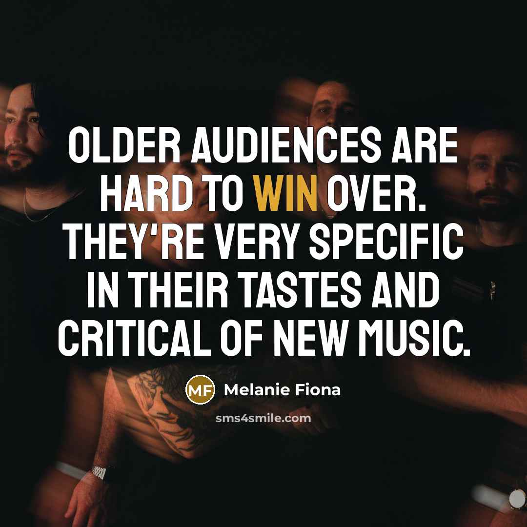 “Older audiences are hard to win over. They're very specific…” quote by Melanie Fiona