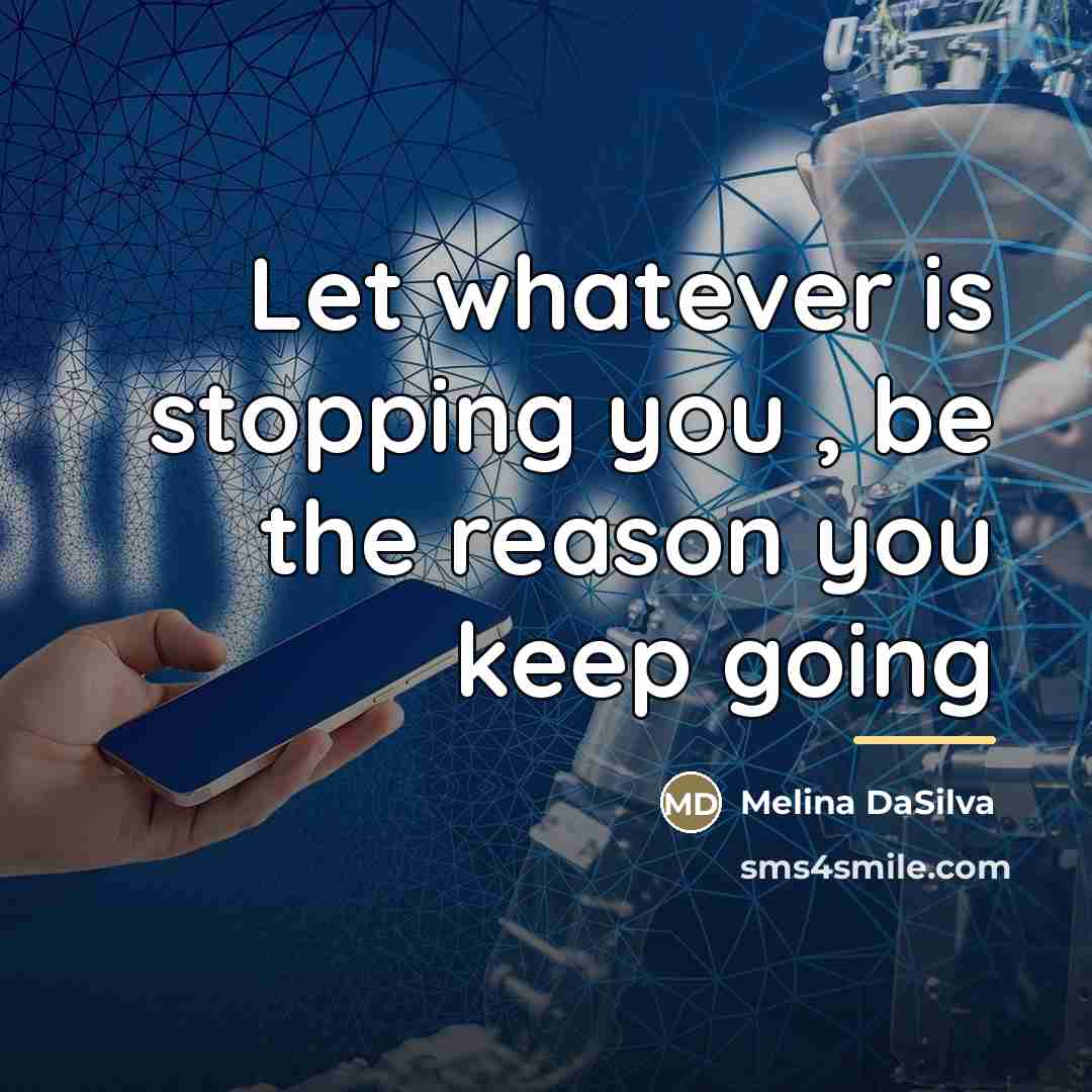 “Let whatever is stopping you , be the reason you…” quote by Melina DaSilva