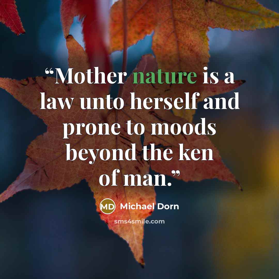 “Mother nature is a law unto herself and prone to moods beyond the ken of man.” quote by Michael Dorn