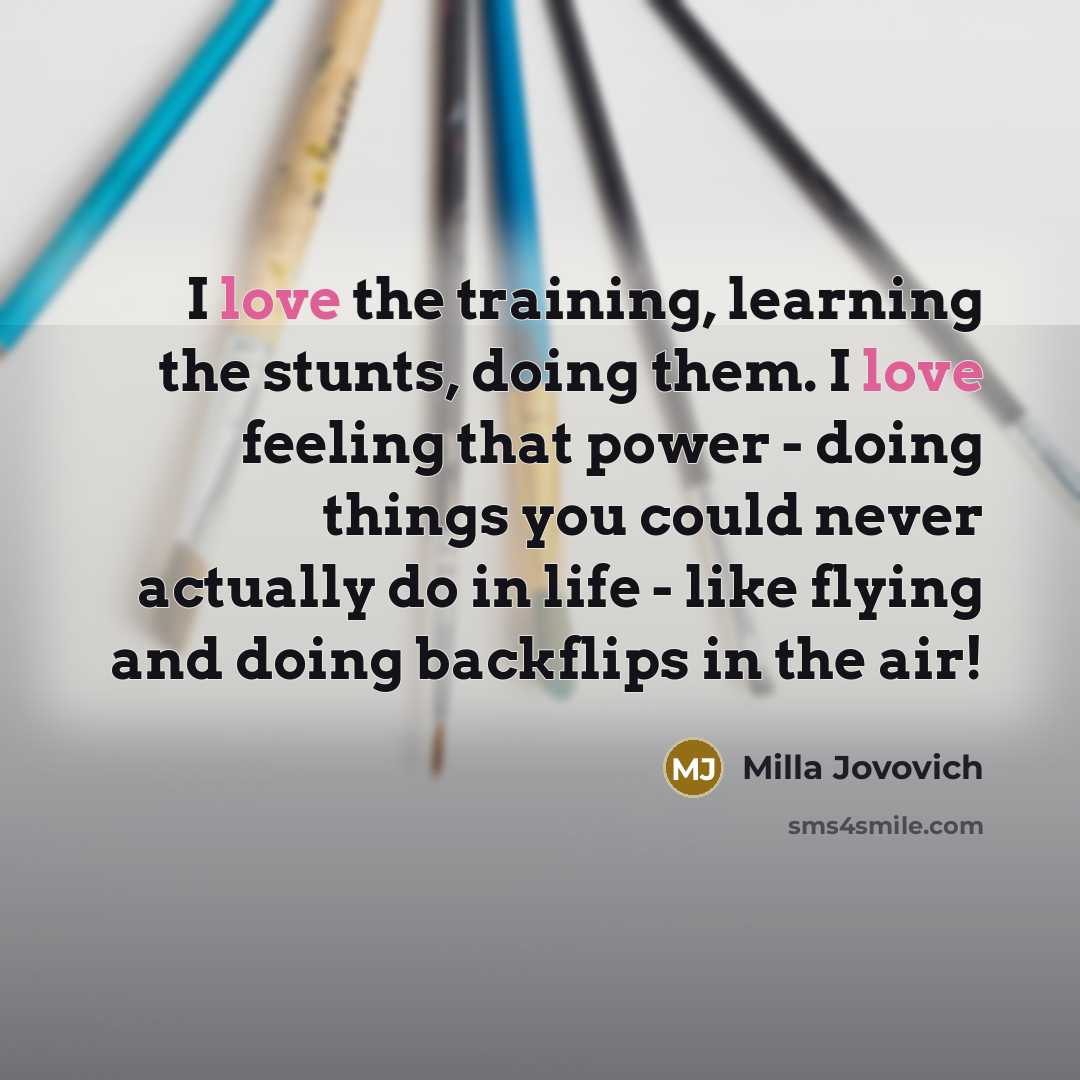 “I love the training, learning the stunts, doing them. I…” quote by Milla Jovovich