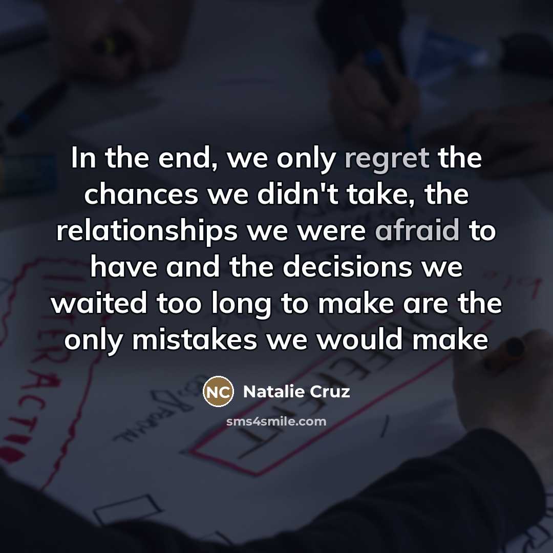 “In the end, we only regret the chances we didn't…” quote by Natalie Cruz