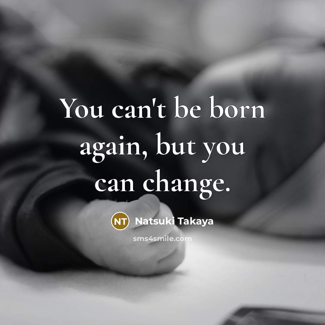 “You can't be born again, but you can change.…” quote by Natsuki Takaya