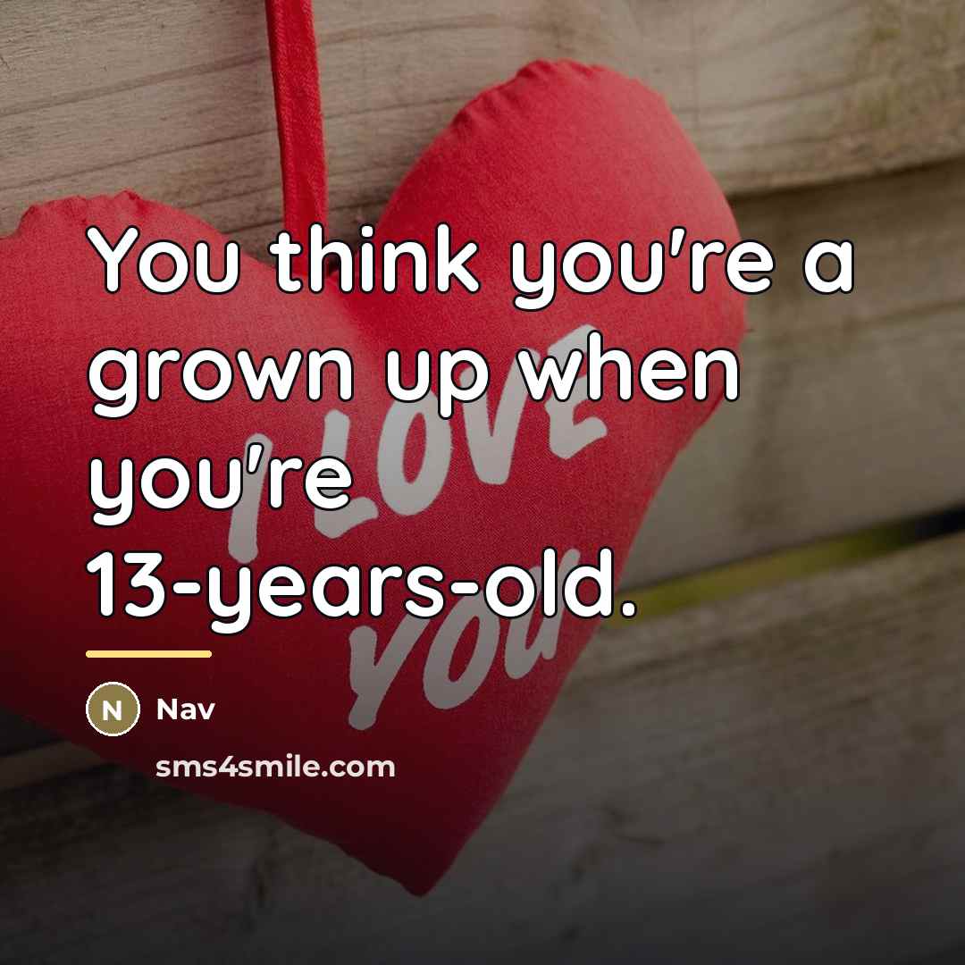 “You think you're a grown up when you're 13-years-old.…” quote by Nav