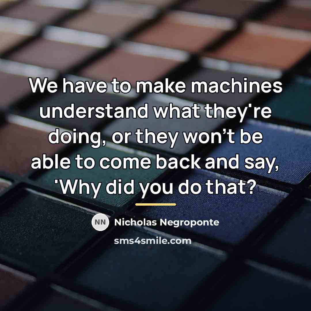 “We have to make machines understand what they're doing, or…” quote by Nicholas Negroponte