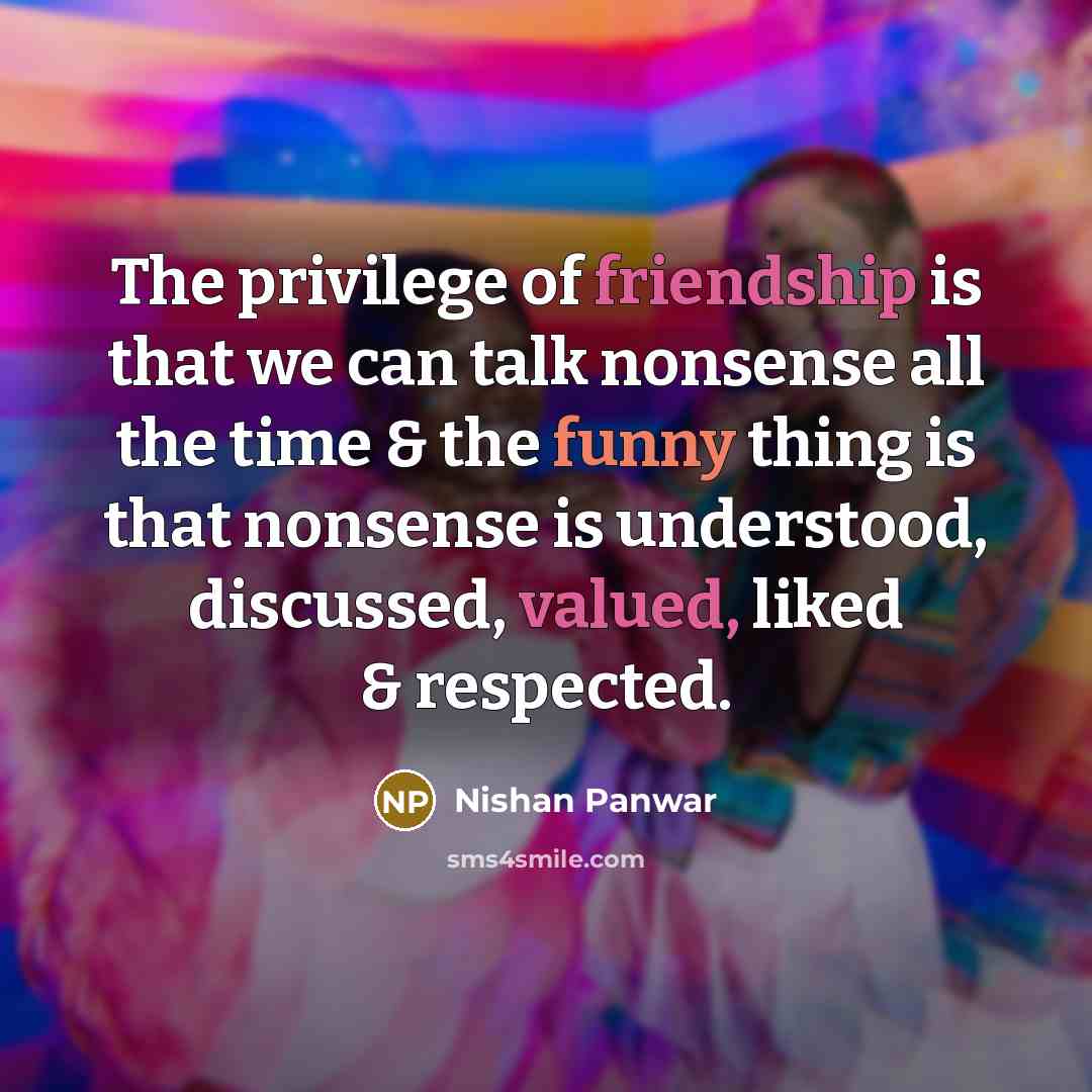 “The privilege of friendship is that we can talk nonsense…” quote by Nishan Panwar