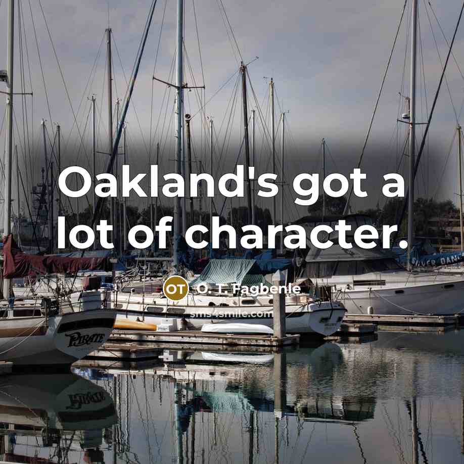 “Oakland's got a lot of character.…” quote by O. T. Fagbenle