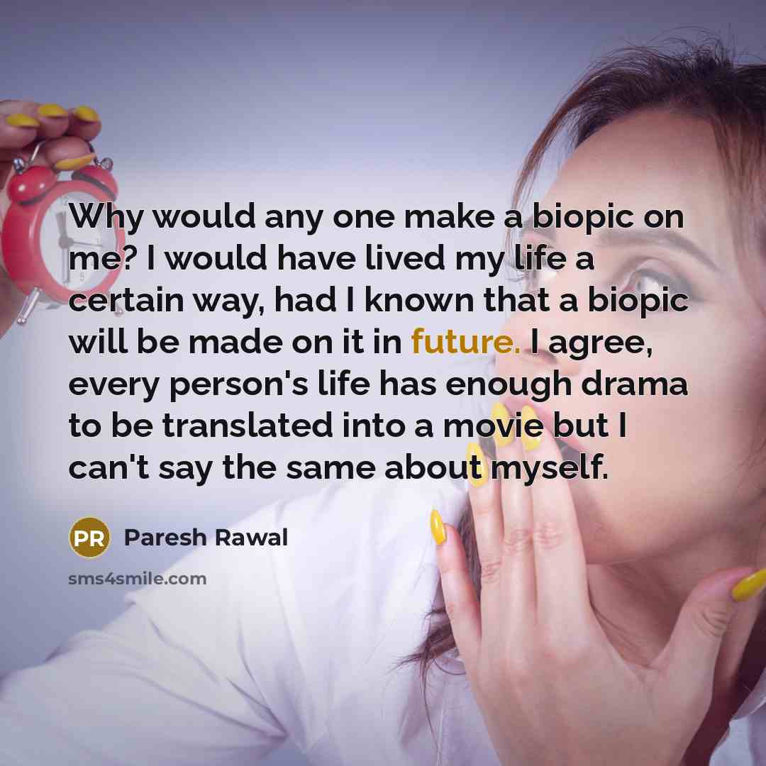 “Why would any one make a biopic on me? I…” quote by Paresh Rawal