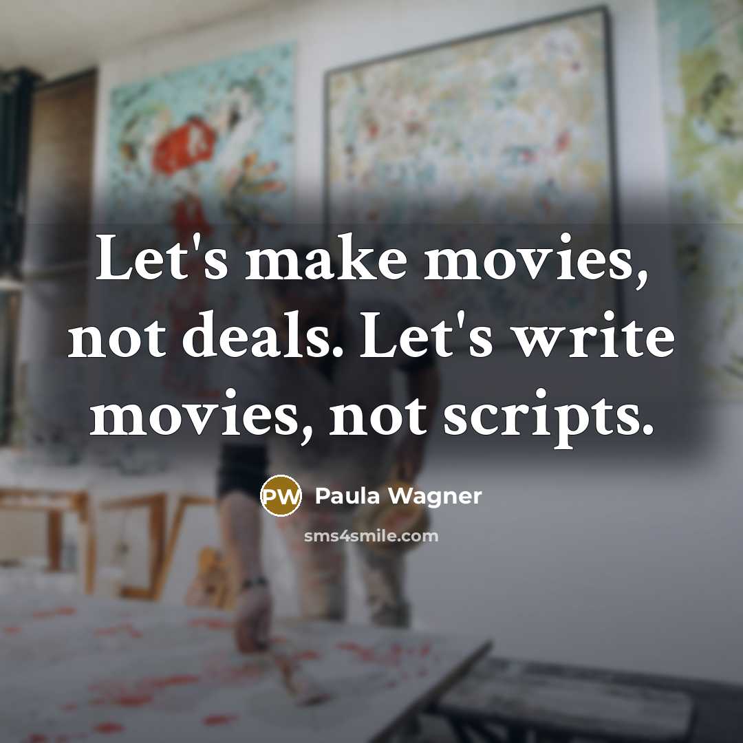 “Let's make movies, not deals. Let's write movies, not scripts.…” quote by Paula Wagner