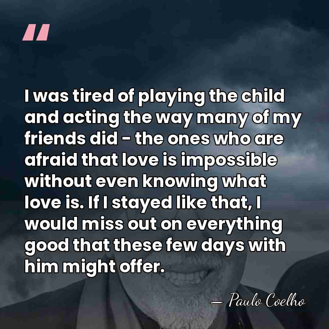 I was tired of playing the child and acting the way many&hellip; - Paulo Coelho