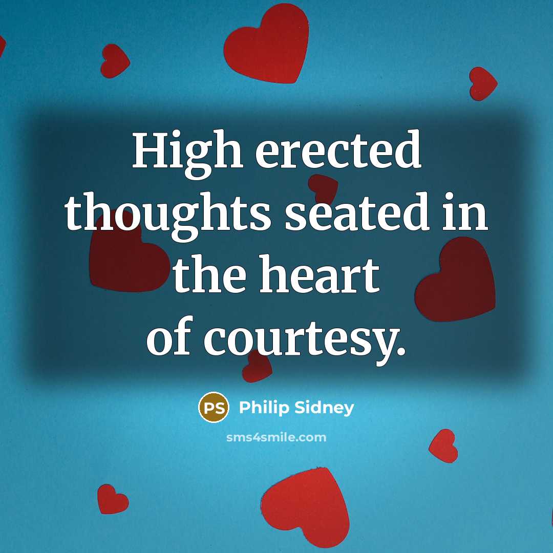 “High erected thoughts seated in the heart of courtesy.…” quote by Philip Sidney