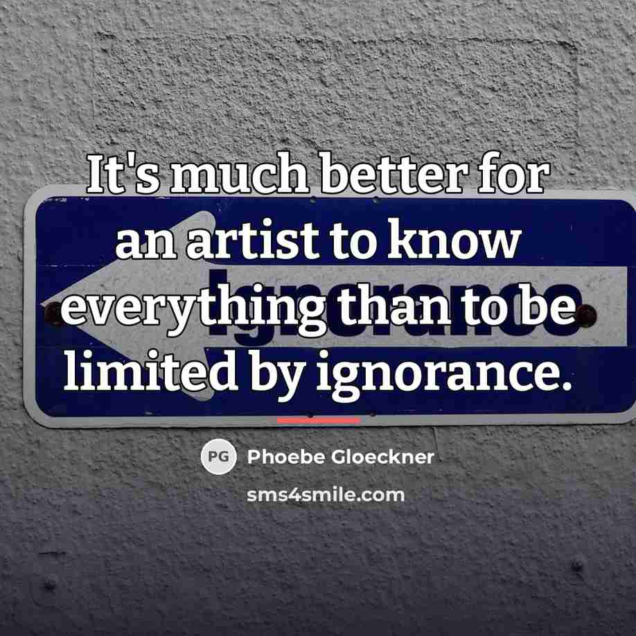 “It's much better for an artist to know everything than…” quote by Phoebe Gloeckner