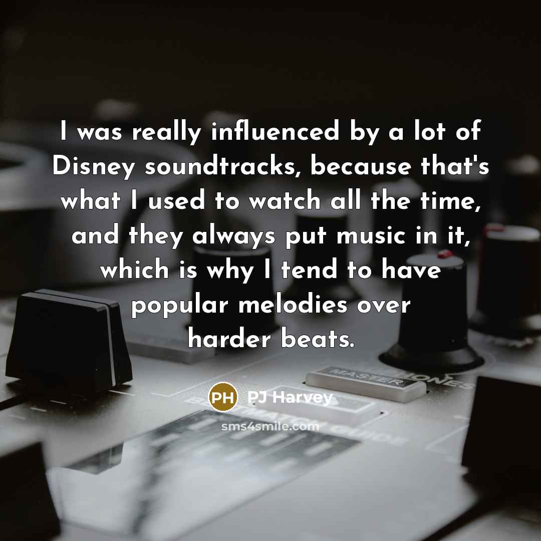 “I was really influenced by a lot of Disney soundtracks,…” quote by PJ Harvey