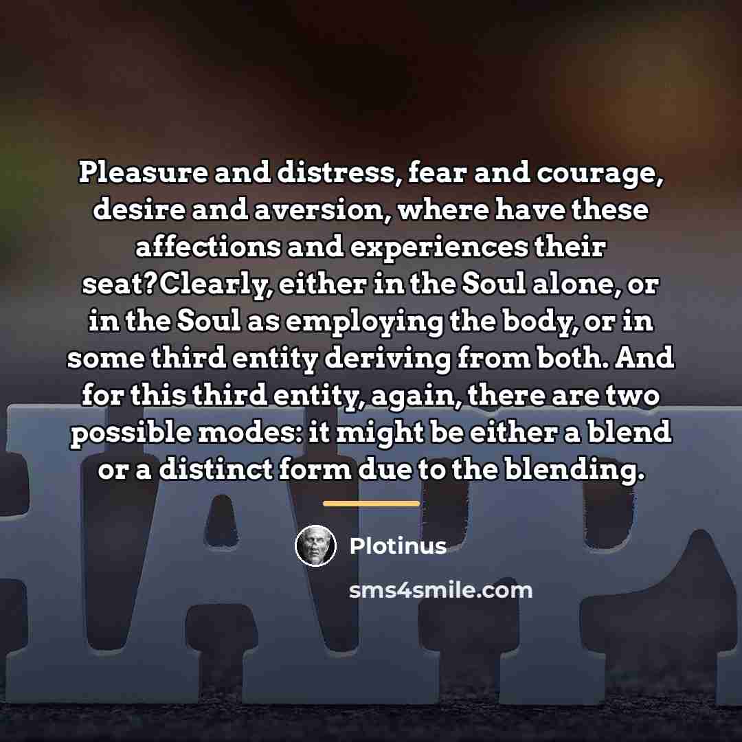 “Pleasure and distress, fear and courage, desire and aversion, where…” quote by Plotinus