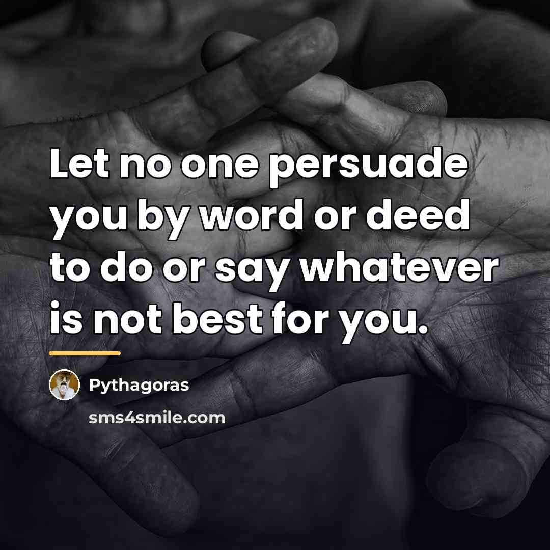 “Let no one persuade you by word or deed to…” quote by Pythagoras