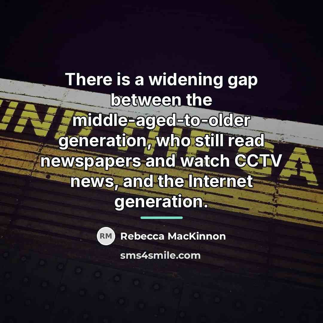 “There is a widening gap between the middle-aged-to-older generation, who…” quote by Rebecca MacKinnon