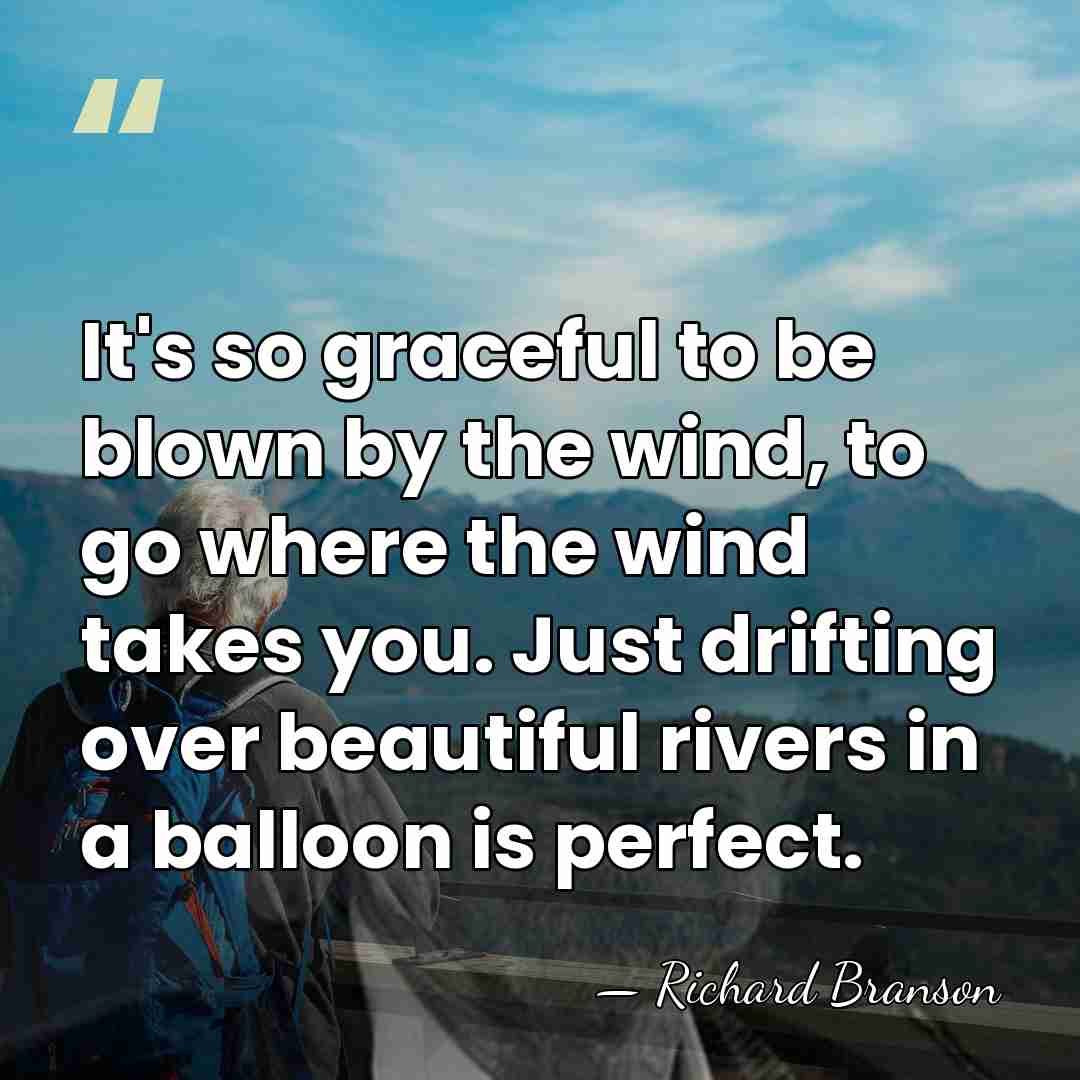 It's so graceful to be blown by the wind, to go where&hellip; - Richard Branson