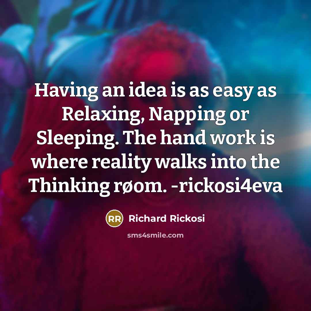 “Having an idea is as easy as Relaxing, Napping or…” quote by Richard Rickosi