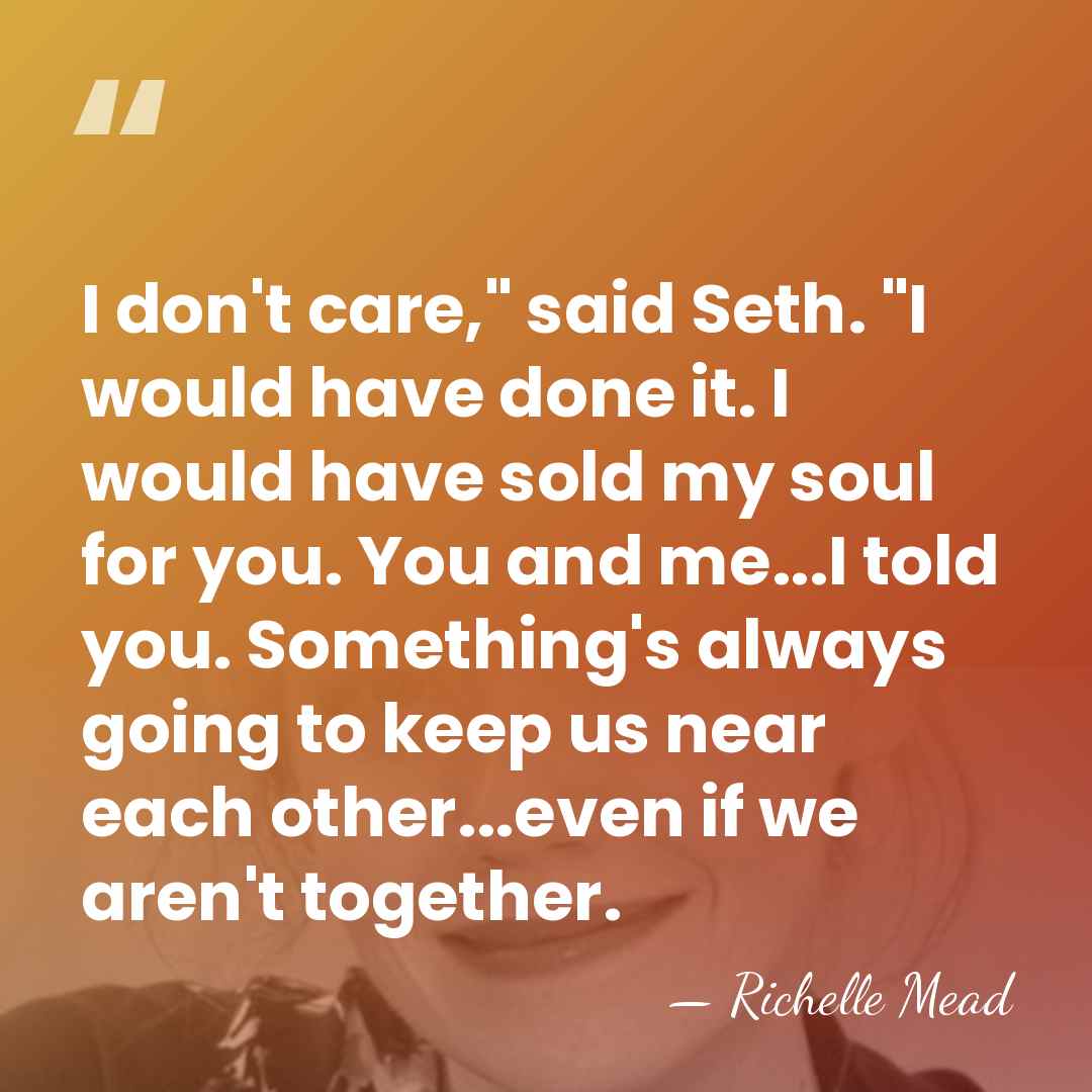 I don't care," said Seth. "I would have done it. I would&hellip; - Richelle Mead