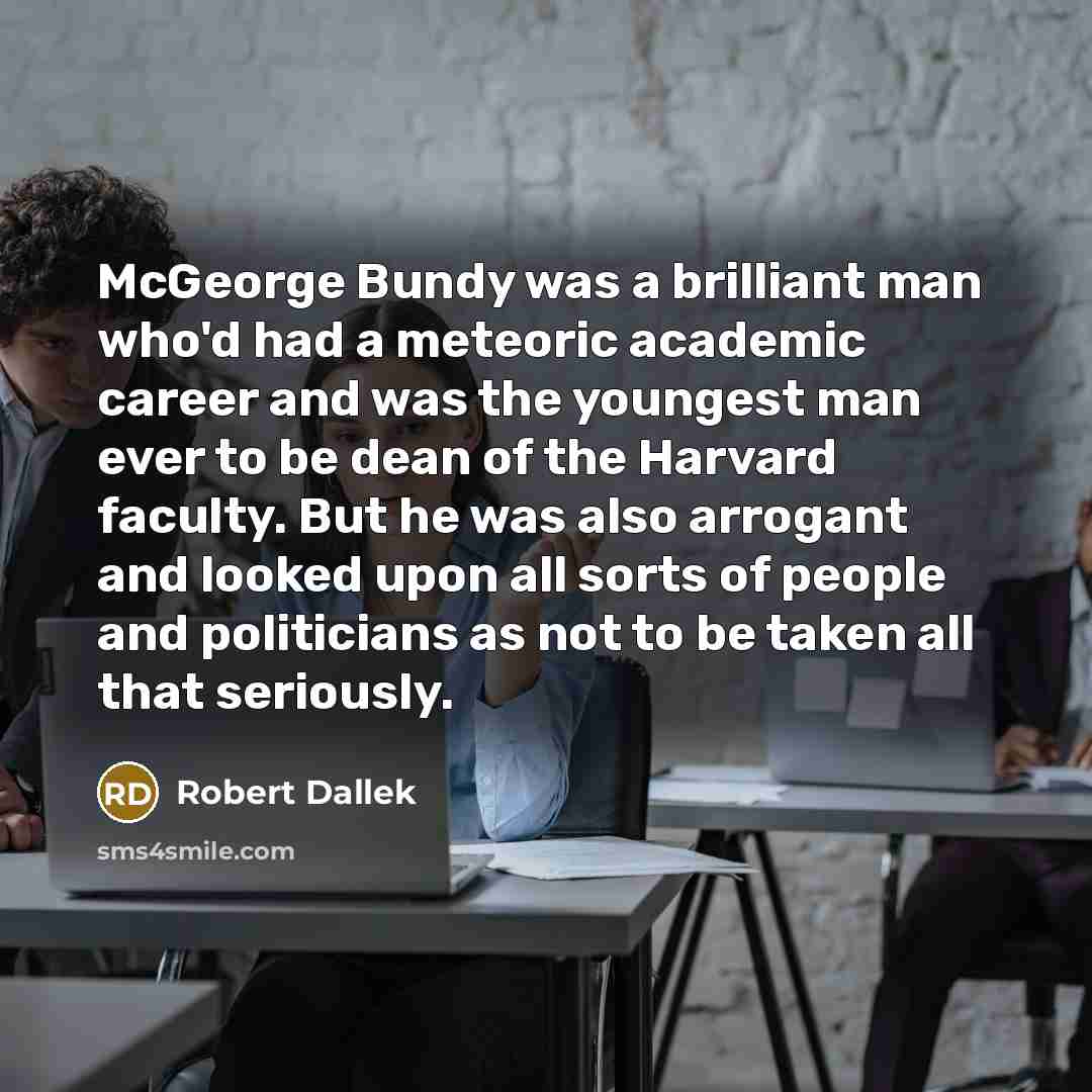 “McGeorge Bundy was a brilliant man who'd had a meteoric…” quote by Robert Dallek