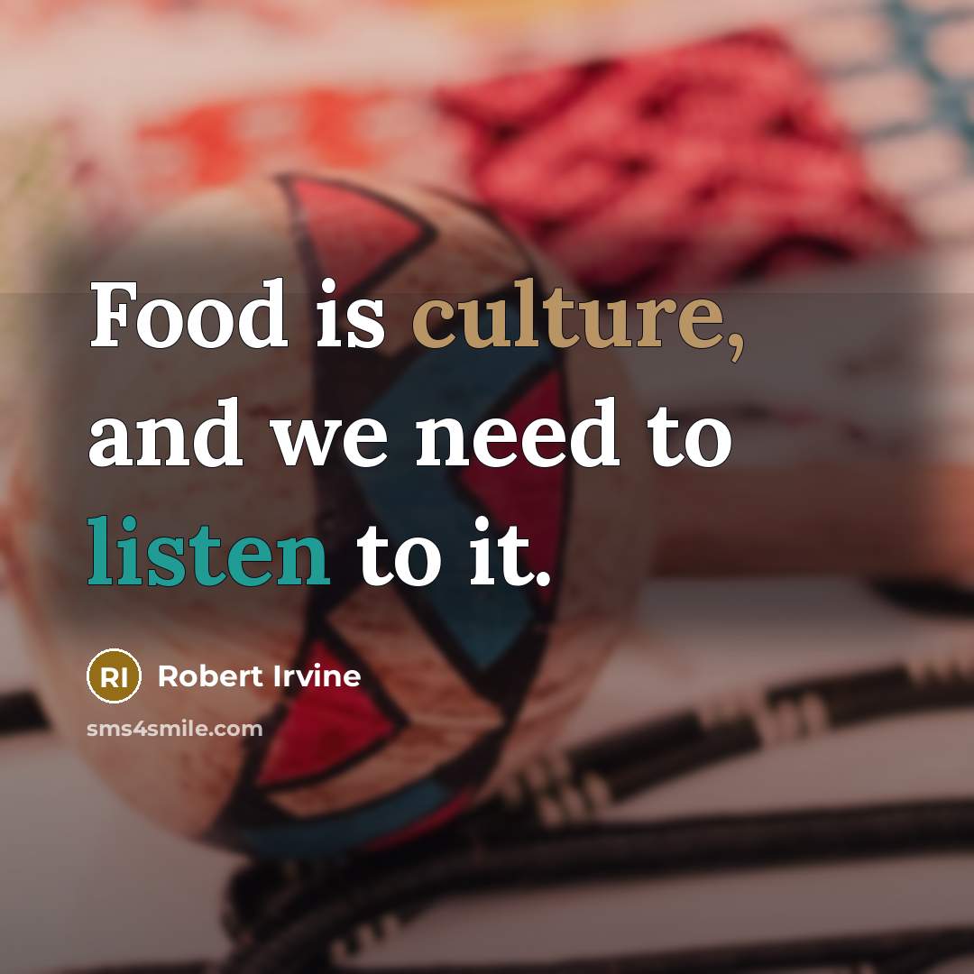 “Food is culture, and we need to listen to it.…” quote by Robert Irvine