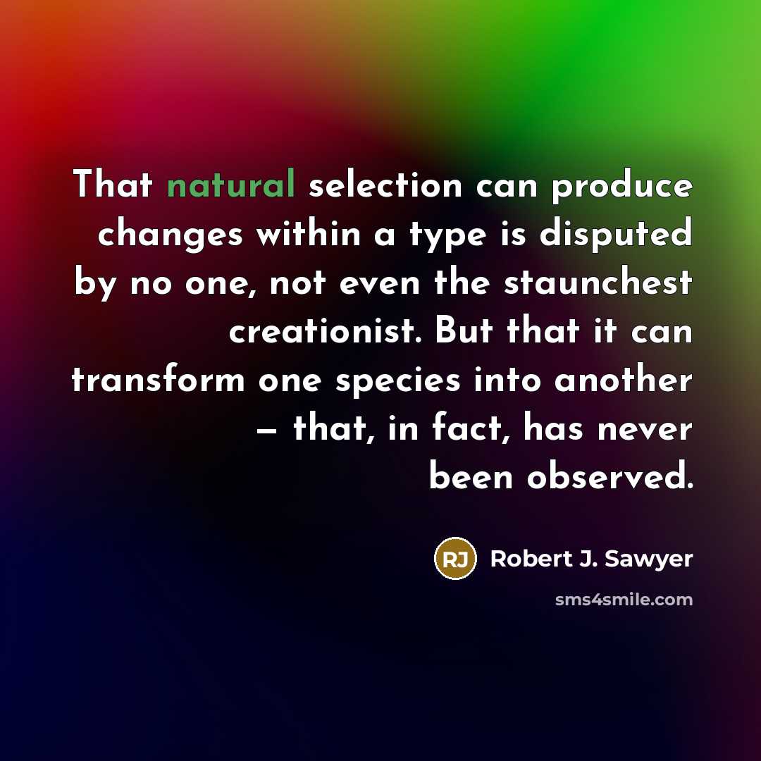 “That natural selection can produce changes within a type is…” quote by Robert J. Sawyer