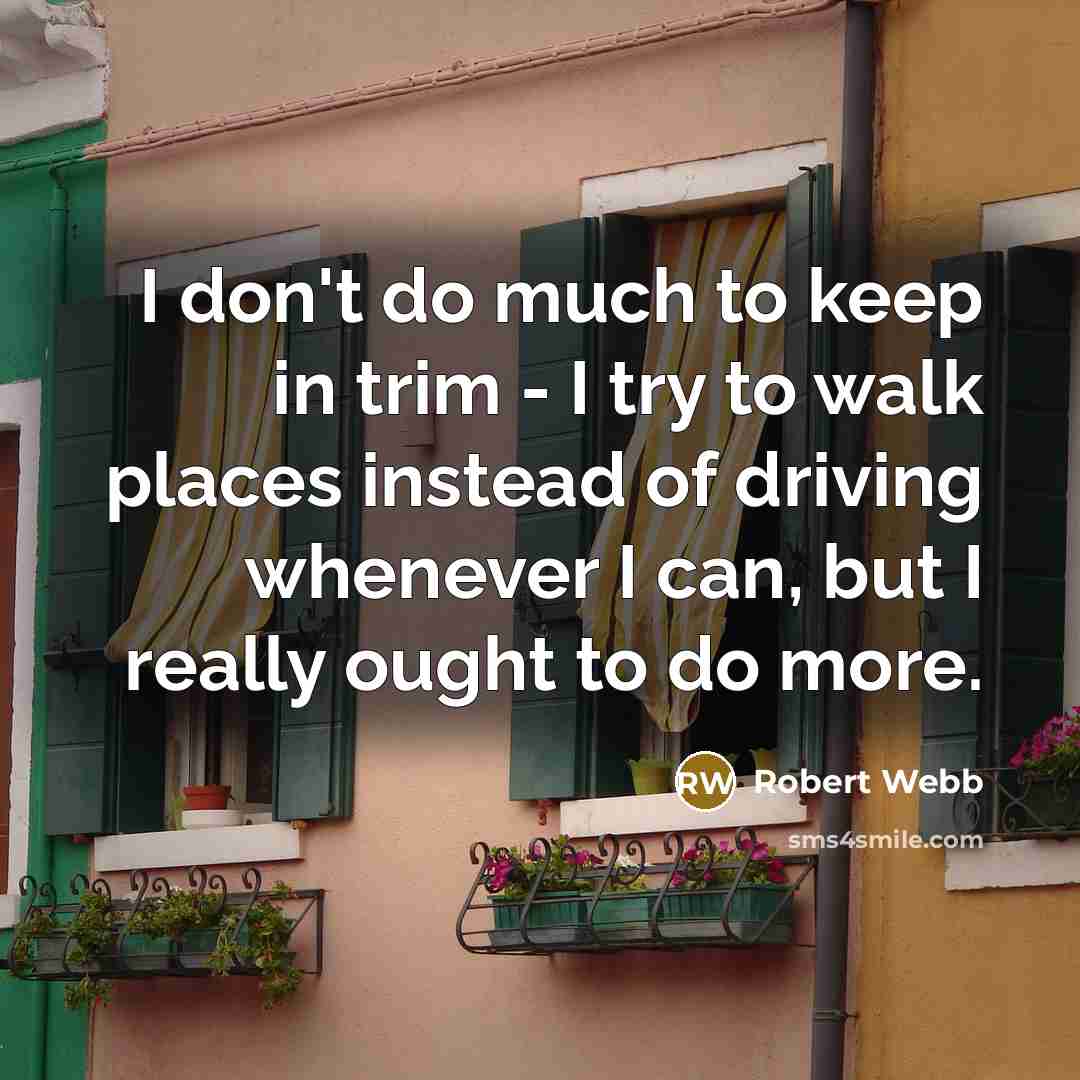 “I don't do much to keep in trim - I…” quote by Robert Webb