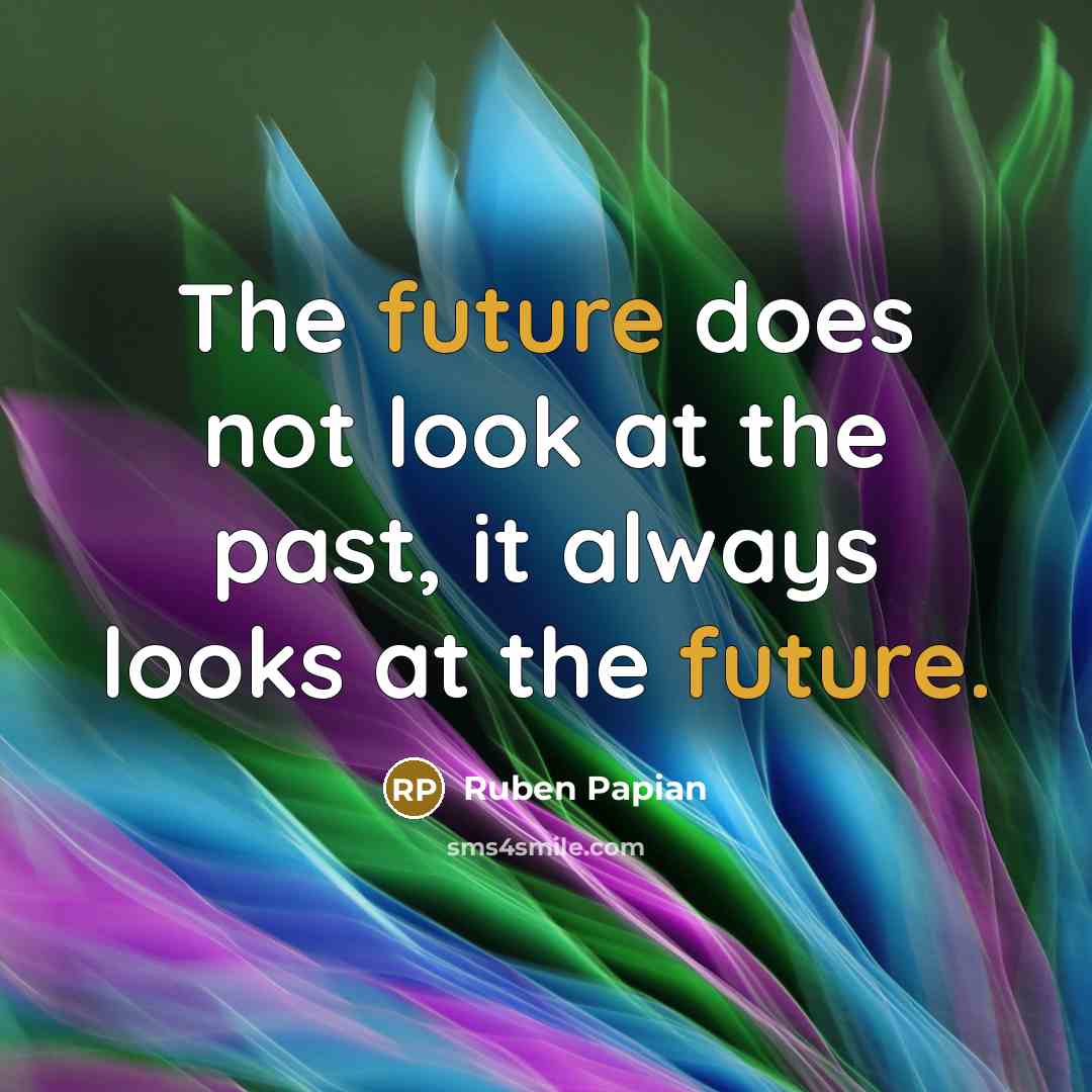 “The future does not look at the past, it always…” quote by Ruben Papian