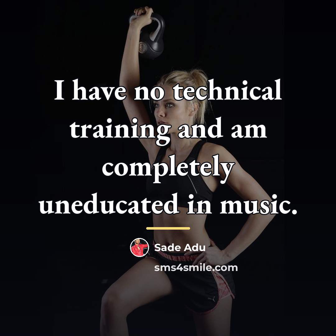 “I have no technical training and am completely uneducated in…” quote by Sade Adu