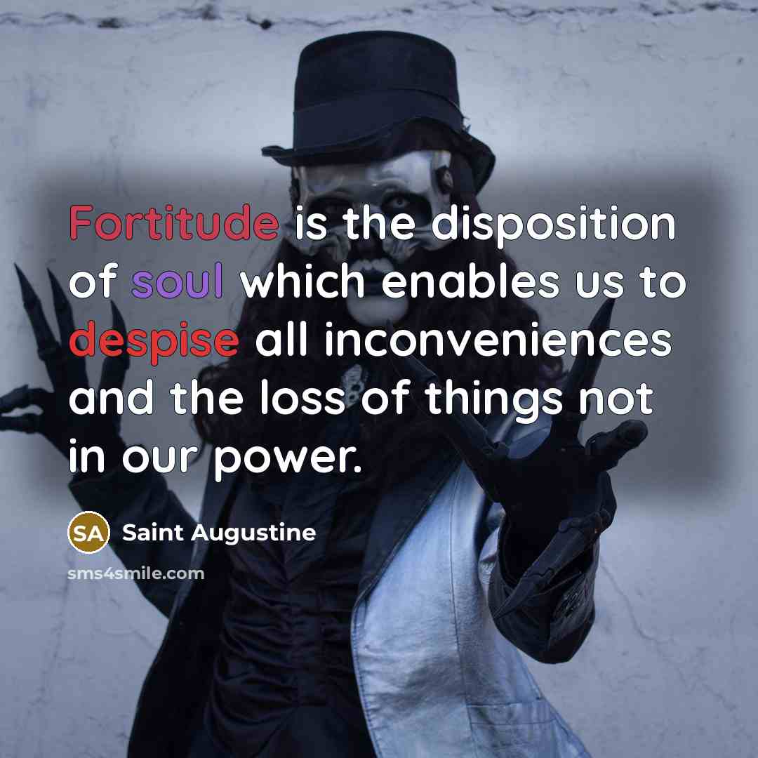 “Fortitude is the disposition of soul which enables us to…” quote by Saint Augustine