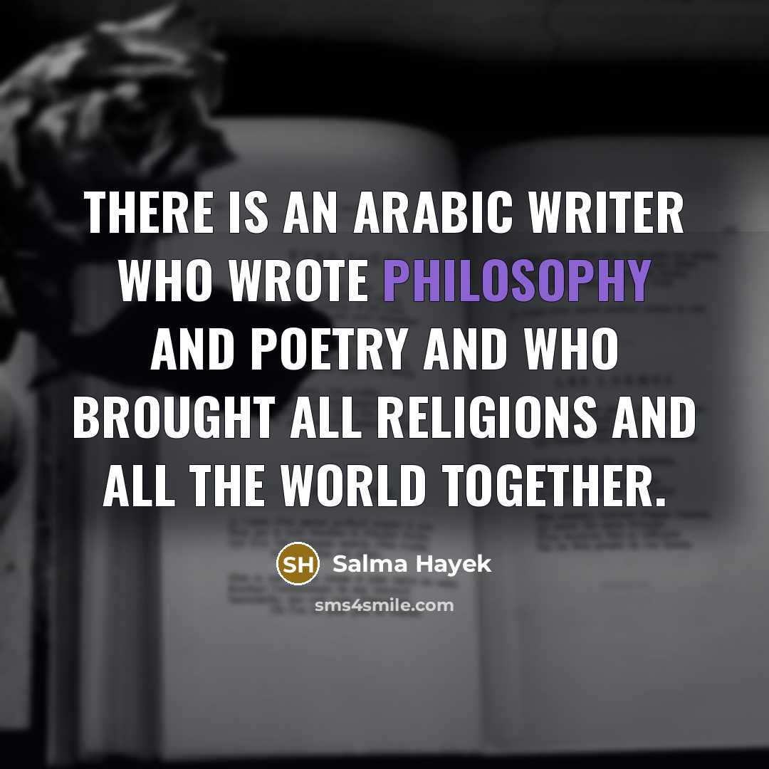 “There is an Arabic writer who wrote philosophy and poetry…” quote by Salma Hayek