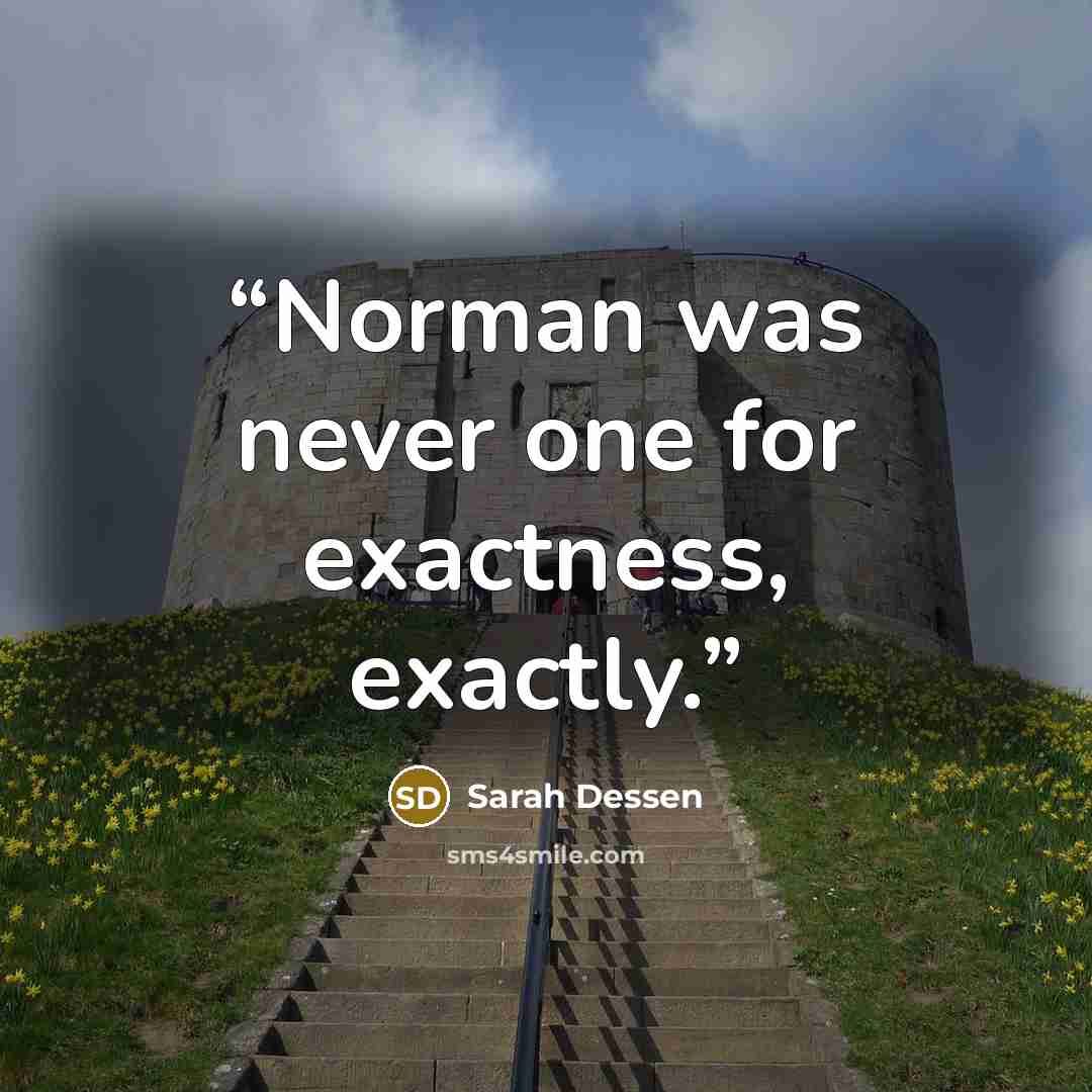 “Norman was never one for exactness, exactly.” quote by Sarah Dessen