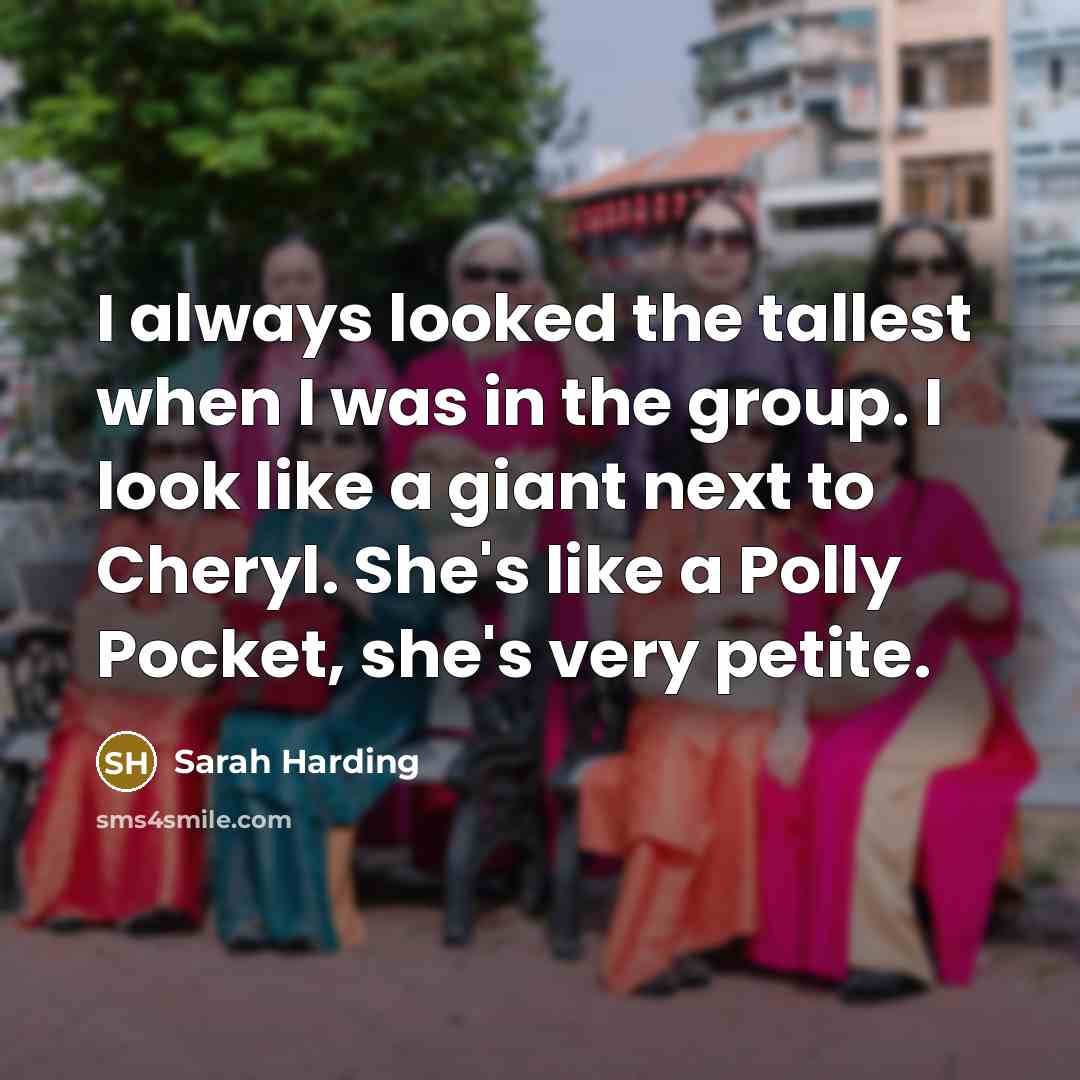 “I always looked the tallest when I was in the…” quote by Sarah Harding