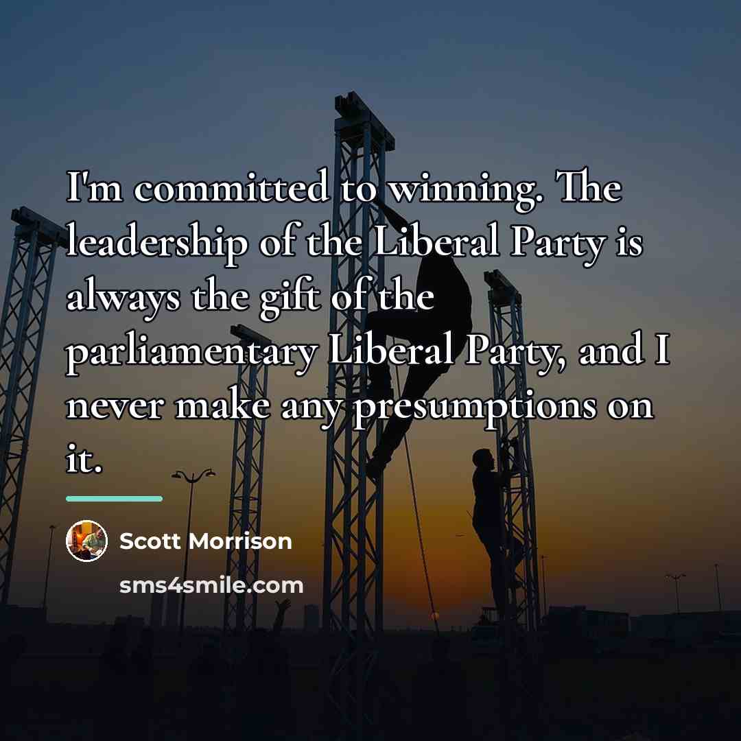 “I'm committed to winning. The leadership of the Liberal Party…” quote by Scott Morrison
