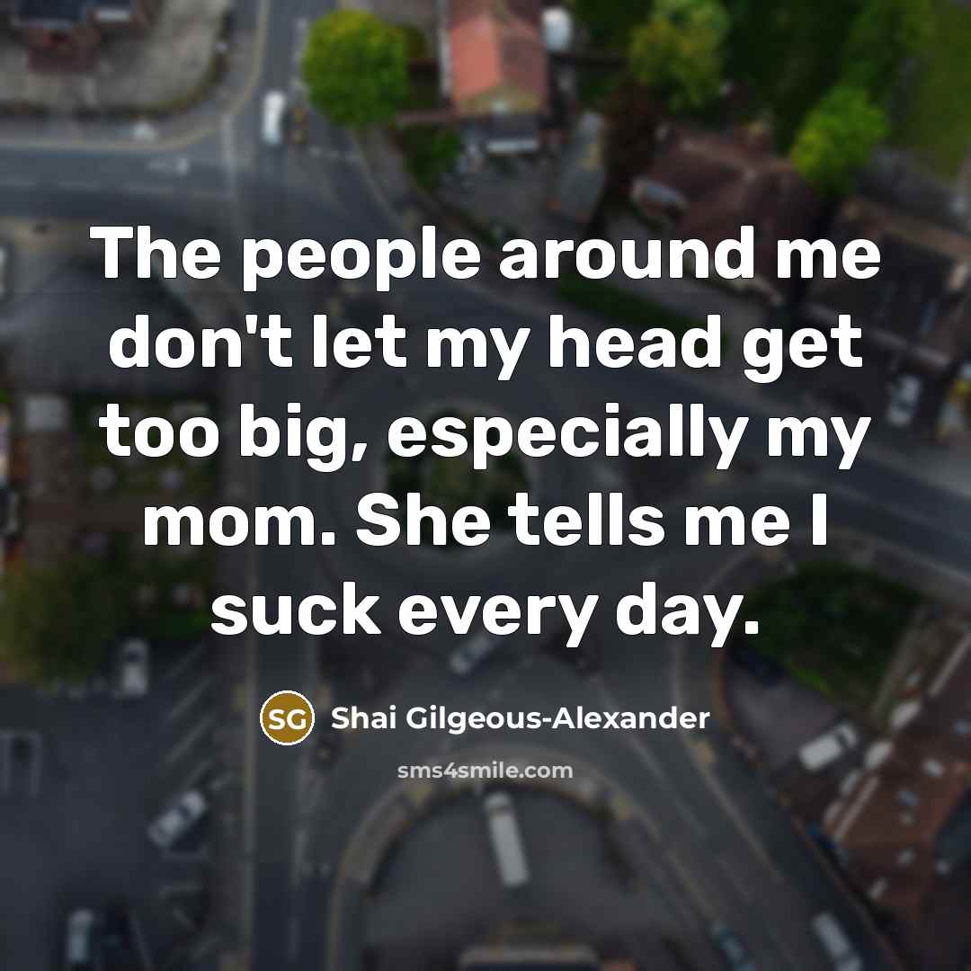 “The people around me don't let my head get too…” quote by Shai Gilgeous-Alexander