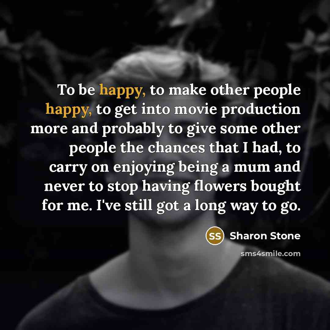 “To be happy, to make other people happy, to get…” quote by Sharon Stone