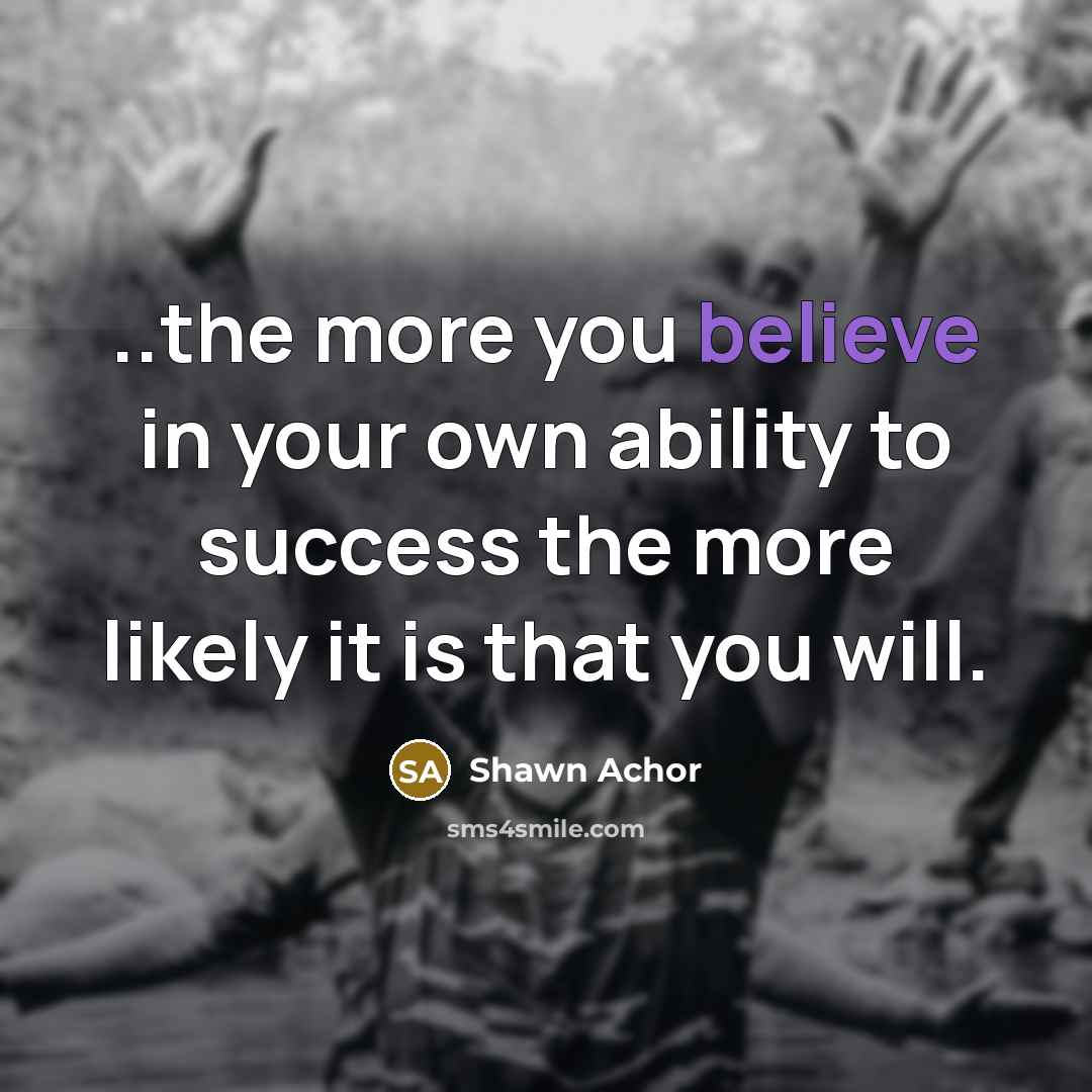 “..the more you believe in your own ability to success…” quote by Shawn Achor