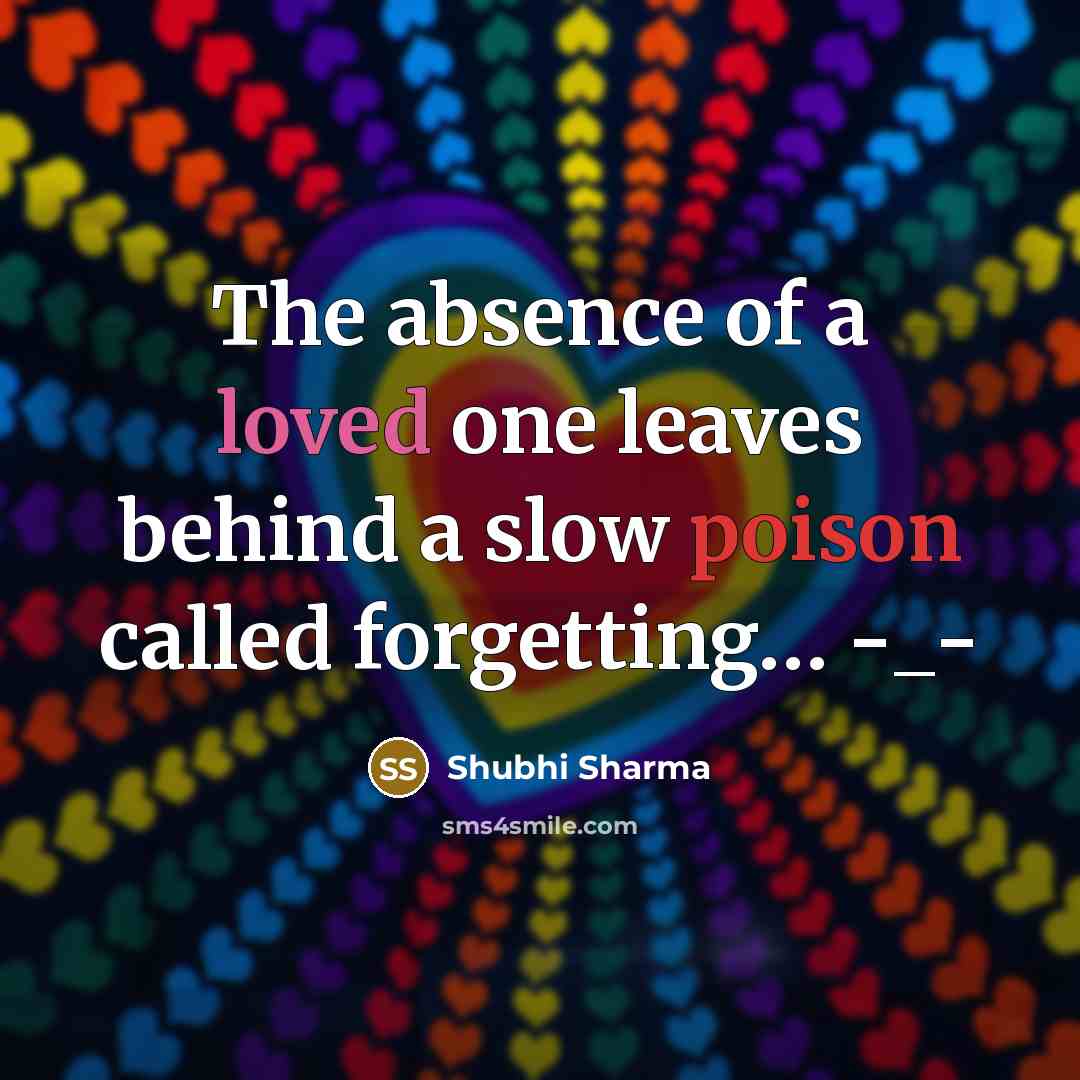 “The absence of a loved one leaves behind a slow poison called forgetting… -_-” quote by Shubhi Sharma