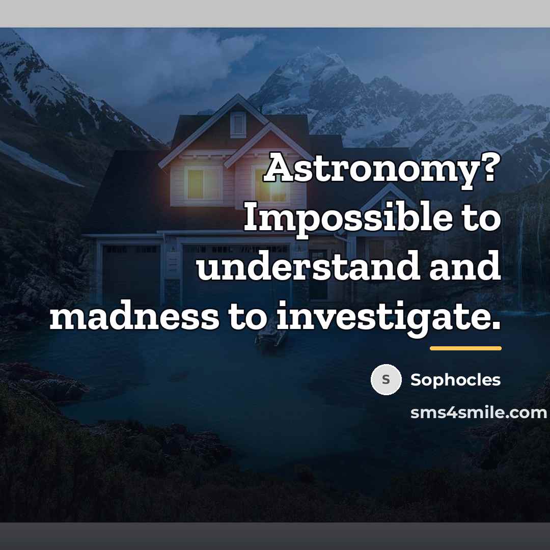 “Astronomy? Impossible to understand and madness to investigate.…” quote by Sophocles